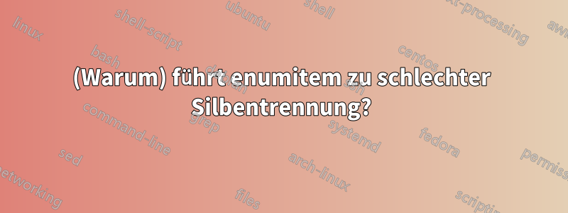 (Warum) führt enumitem zu schlechter Silbentrennung?