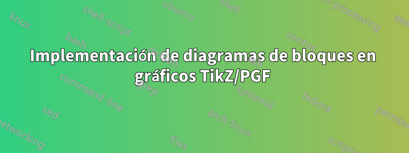 Implementación de diagramas de bloques en gráficos TikZ/PGF