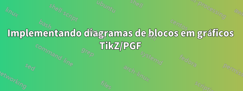 Implementando diagramas de blocos em gráficos TikZ/PGF