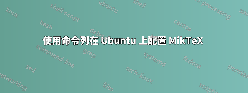 使用命令列在 Ubuntu 上配置 MikTeX