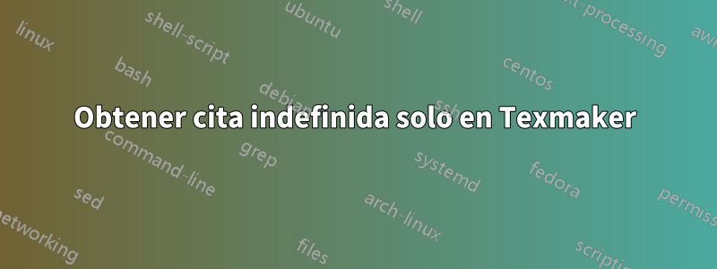 Obtener cita indefinida solo en Texmaker