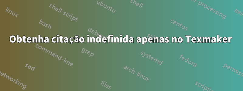 Obtenha citação indefinida apenas no Texmaker