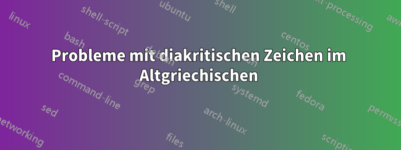 Probleme mit diakritischen Zeichen im Altgriechischen