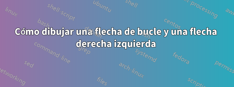 Cómo dibujar una flecha de bucle y una flecha derecha izquierda