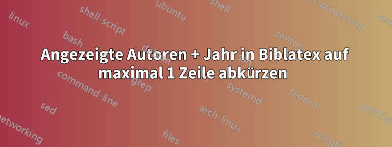 Angezeigte Autoren + Jahr in Biblatex auf maximal 1 Zeile abkürzen 