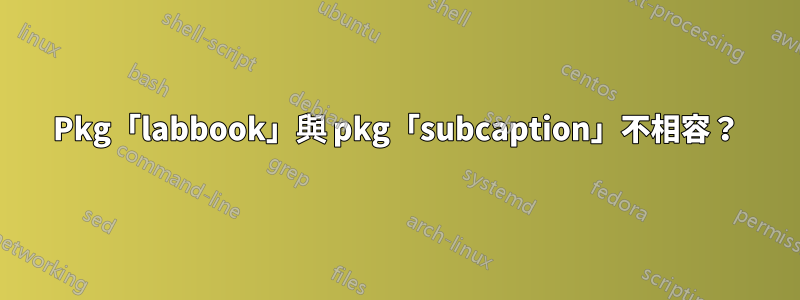 Pkg「labbook」與 pkg「subcaption」不相容？