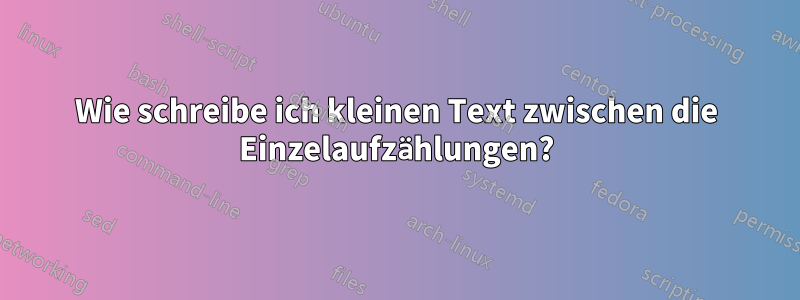 Wie schreibe ich kleinen Text zwischen die Einzelaufzählungen?