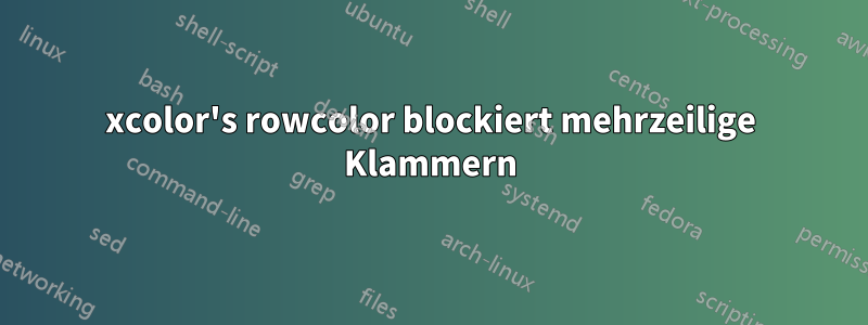 xcolor's rowcolor blockiert mehrzeilige Klammern