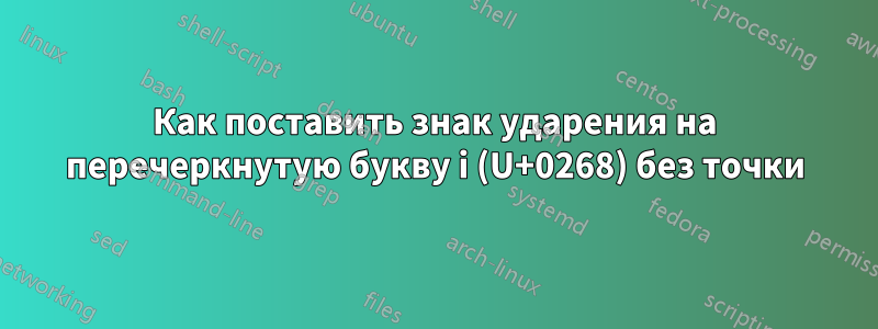 Как поставить знак ударения на перечеркнутую букву i (U+0268) без точки