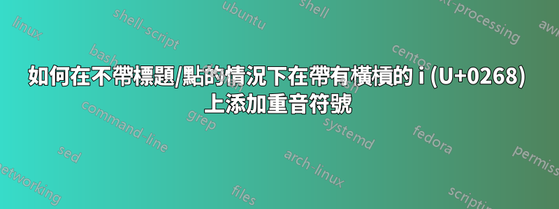 如何在不帶標題/點的情況下在帶有橫槓的 i (U+0268) 上添加重音符號