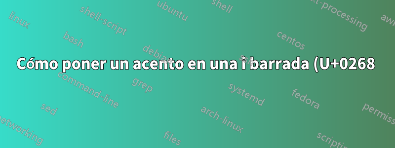 Cómo poner un acento en una i barrada (U+0268) sin el título/punto