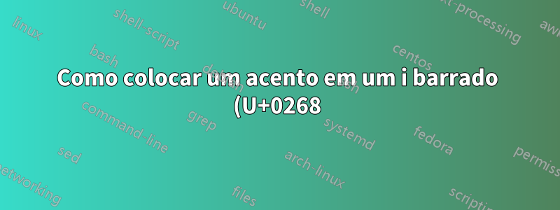 Como colocar um acento em um i barrado (U+0268) sem o título/ponto