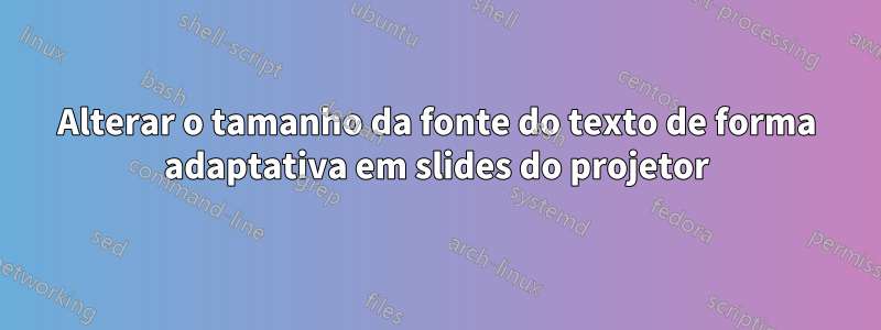 Alterar o tamanho da fonte do texto de forma adaptativa em slides do projetor