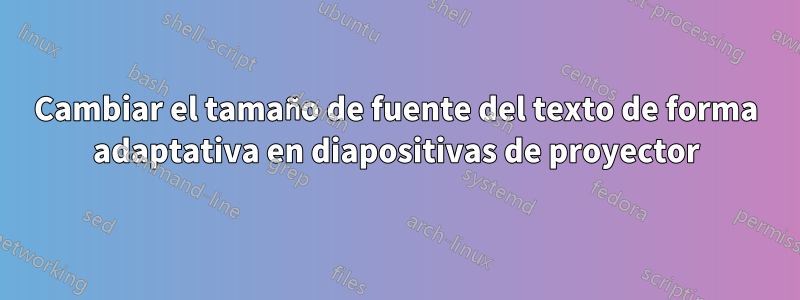 Cambiar el tamaño de fuente del texto de forma adaptativa en diapositivas de proyector