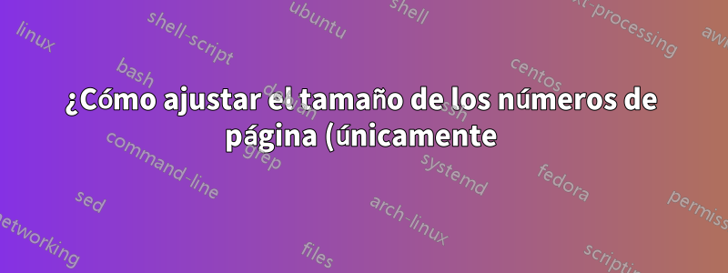 ¿Cómo ajustar el tamaño de los números de página (únicamente) en un archivo de estilo?