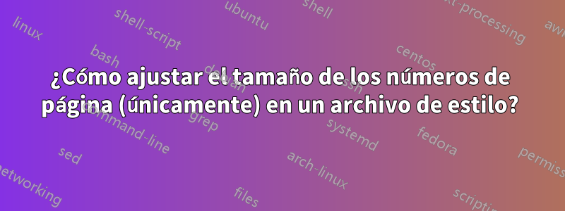 ¿Cómo ajustar el tamaño de los números de página (únicamente) en un archivo de estilo?