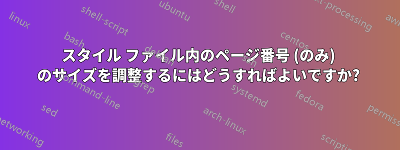 スタイル ファイル内のページ番号 (のみ) のサイズを調整するにはどうすればよいですか?