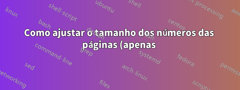 Como ajustar o tamanho dos números das páginas (apenas) em um arquivo de estilo?