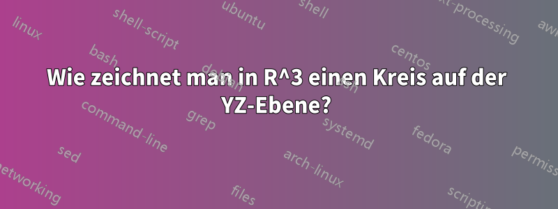 Wie zeichnet man in R^3 einen Kreis auf der YZ-Ebene?