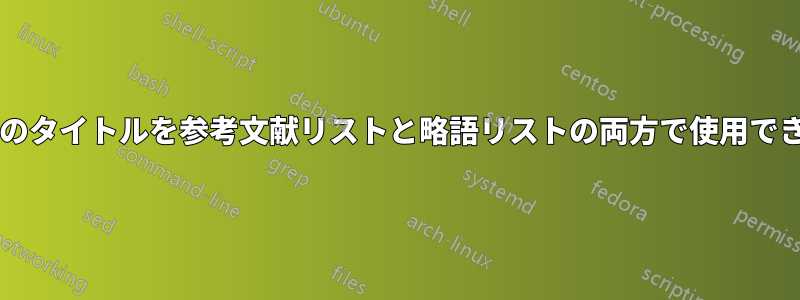 関連項目のタイトルを参考文献リストと略語リストの両方で使用できますか?