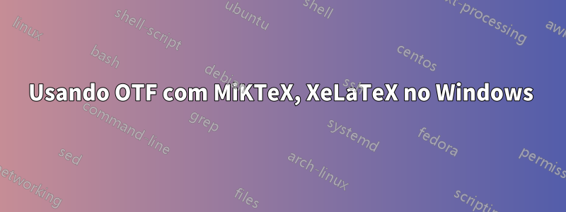 Usando OTF com MiKTeX, XeLaTeX no Windows