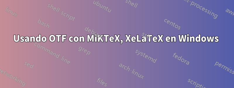 Usando OTF con MiKTeX, XeLaTeX en Windows