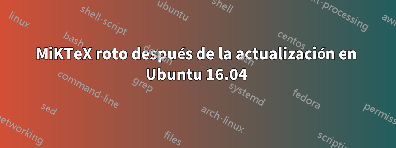 MiKTeX roto después de la actualización en Ubuntu 16.04