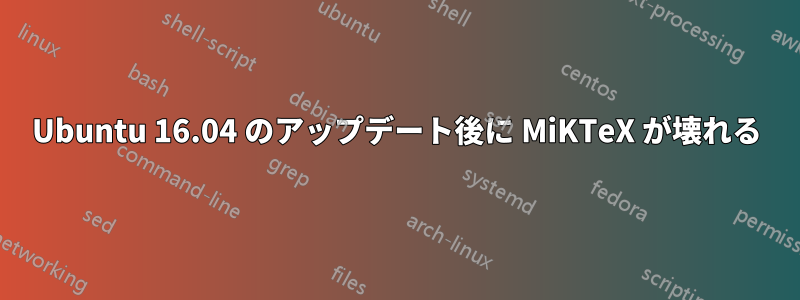 Ubuntu 16.04 のアップデート後に MiKTeX が壊れる