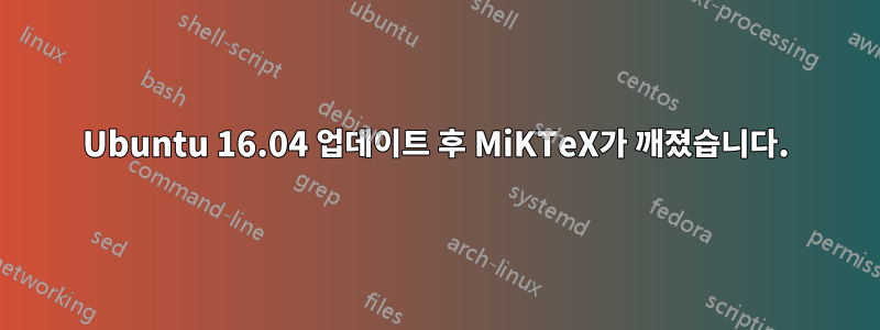 Ubuntu 16.04 업데이트 후 MiKTeX가 깨졌습니다.