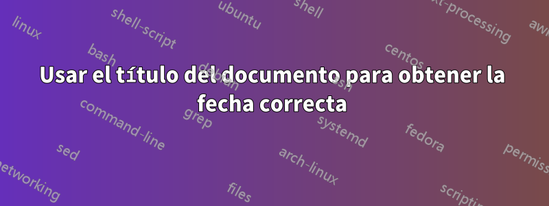 Usar el título del documento para obtener la fecha correcta