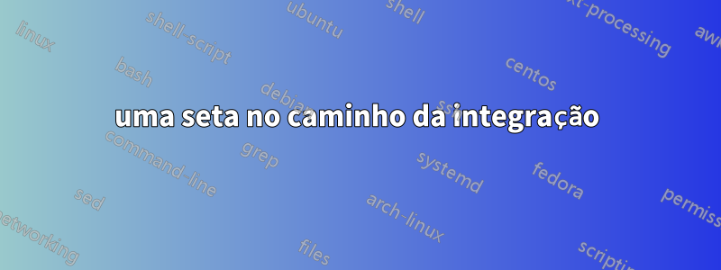 uma seta no caminho da integração