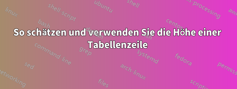 So schätzen und verwenden Sie die Höhe einer Tabellenzeile