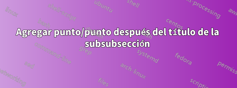 Agregar punto/punto después del título de la subsubsección