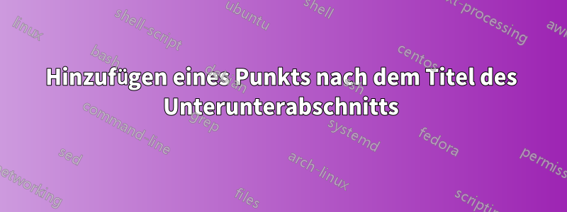 Hinzufügen eines Punkts nach dem Titel des Unterunterabschnitts