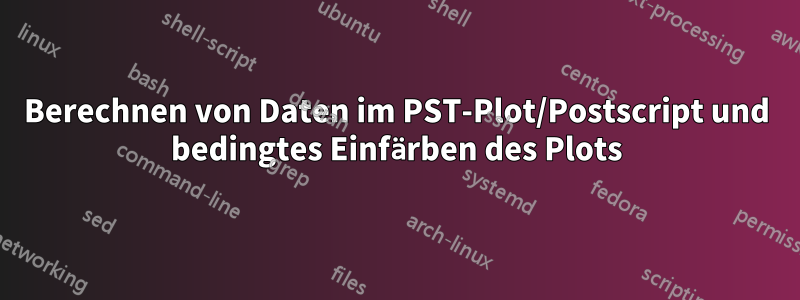 Berechnen von Daten im PST-Plot/Postscript und bedingtes Einfärben des Plots