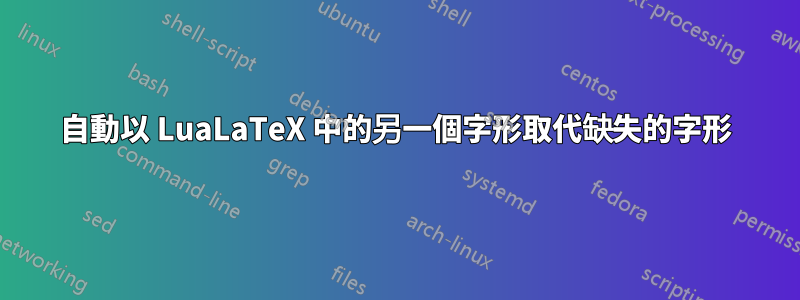 自動以 LuaLaTeX 中的另一個字形取代缺失的字形