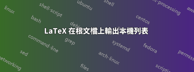 LaTeX 在根文檔上輸出本機列表