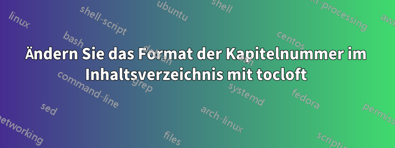 Ändern Sie das Format der Kapitelnummer im Inhaltsverzeichnis mit tocloft