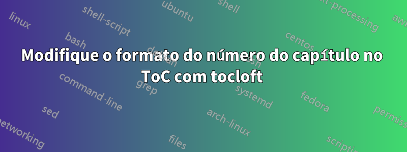 Modifique o formato do número do capítulo no ToC com tocloft