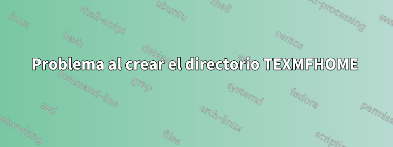 Problema al crear el directorio TEXMFHOME