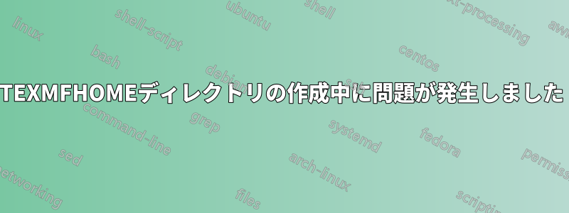 TEXMFHOMEディレクトリの作成中に問題が発生しました