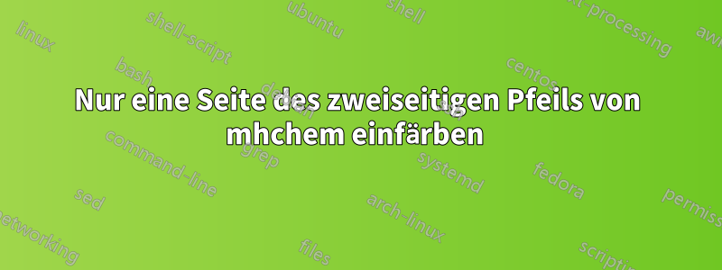 Nur eine Seite des zweiseitigen Pfeils von mhchem einfärben 