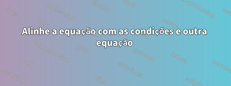 Alinhe a equação com as condições e outra equação