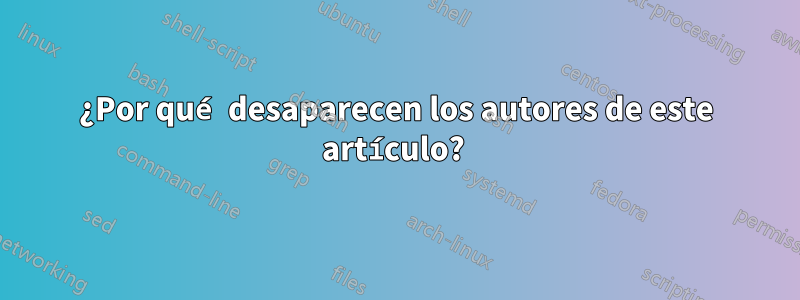 ¿Por qué desaparecen los autores de este artículo? 