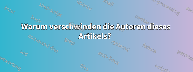 Warum verschwinden die Autoren dieses Artikels? 