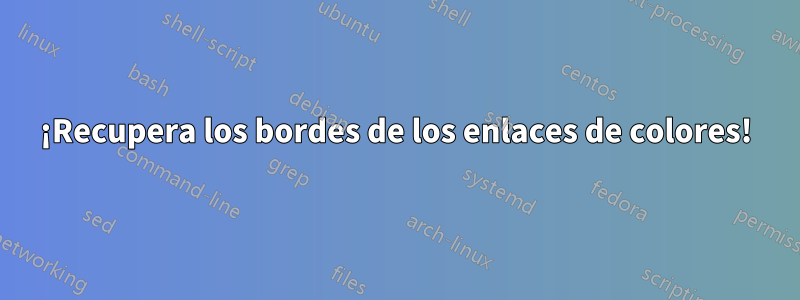 ¡Recupera los bordes de los enlaces de colores!