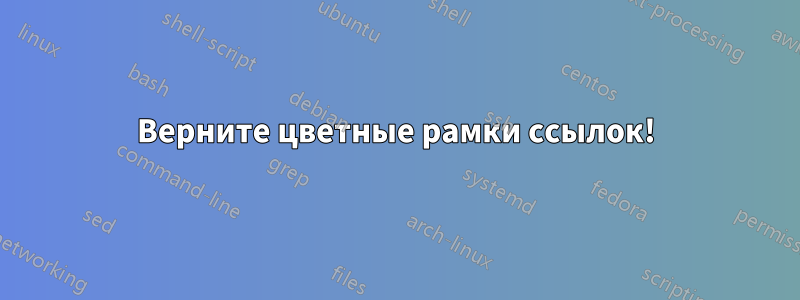 Верните цветные рамки ссылок!