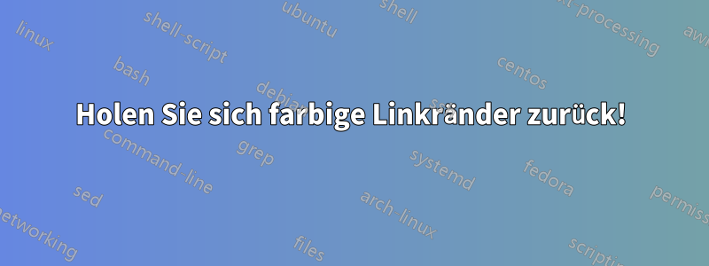 Holen Sie sich farbige Linkränder zurück!