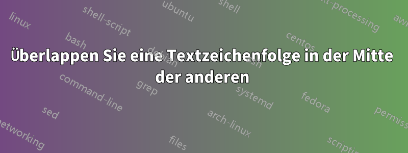 Überlappen Sie eine Textzeichenfolge in der Mitte der anderen