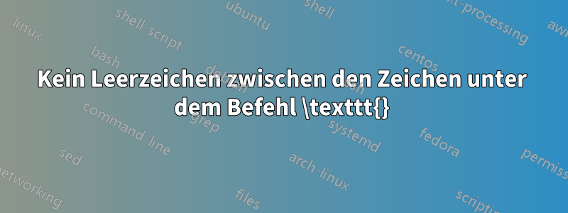 Kein Leerzeichen zwischen den Zeichen unter dem Befehl \texttt{}